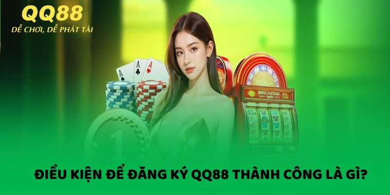 Điều kiện để đăng ký QQ88 thành công là gì?